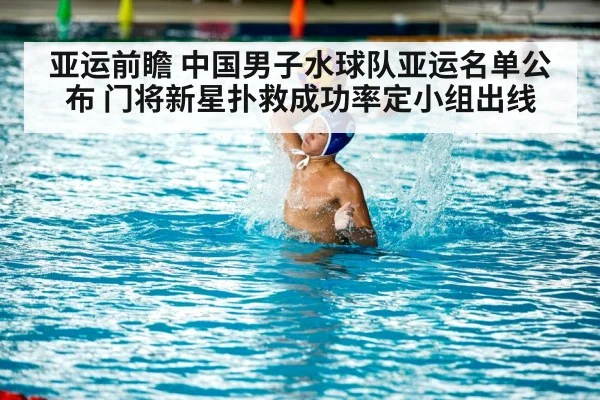亚运前瞻 中国男子水球队亚运名单公布 门将新星扑救成功率定小组出线